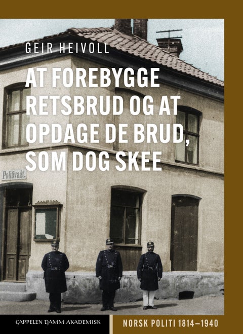 At forebygge retsbrud og at opdage de brud, som dog skee - norsk politi 1814–1940