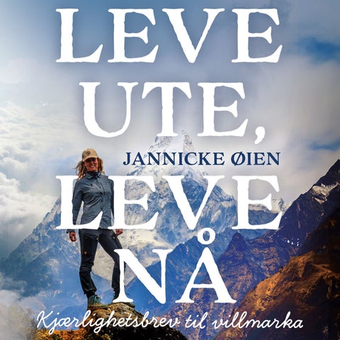 Leve ute, leve nå - kjærlighetsbrev til villmarka