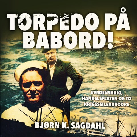 Torpedo på babord! - verdenskrig, handelsflåten og to krigsseilerbrødre