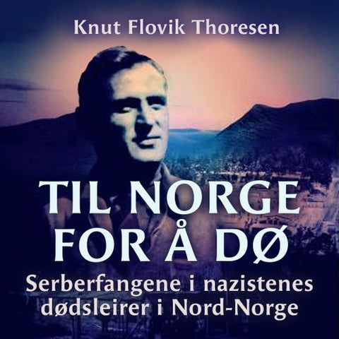 Til Norge for å dø - serberfangene i nazistenes dødsleirer i Nord-Norge