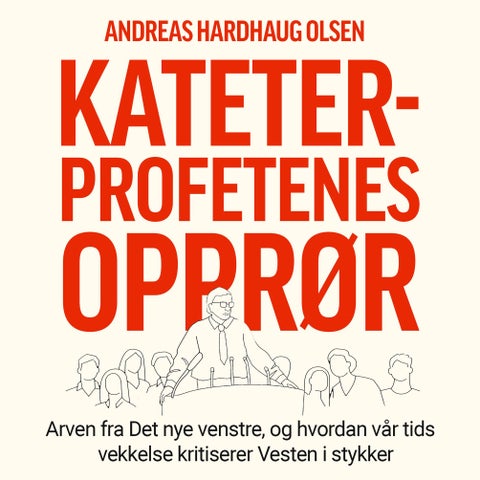 Kateterprofetenes opprør - arven fra Det nye venstre, og hvordan vår tids vekkelse kritiserer Vesten i stykker