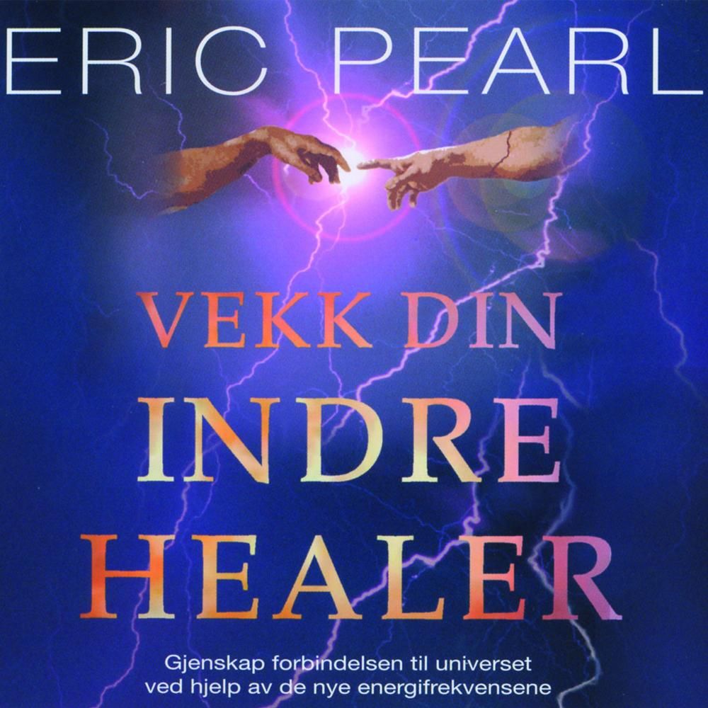 Vekk din indre healer - gjenskap forbindelsen til universet ved hjelp av de nye energifrekvensene