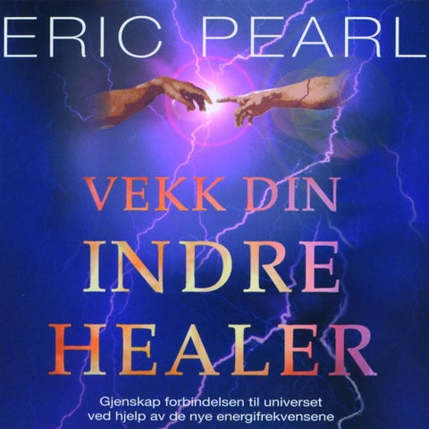 Vekk din indre healer - gjenskap forbindelsen til universet ved hjelp av de nye energifrekvensene