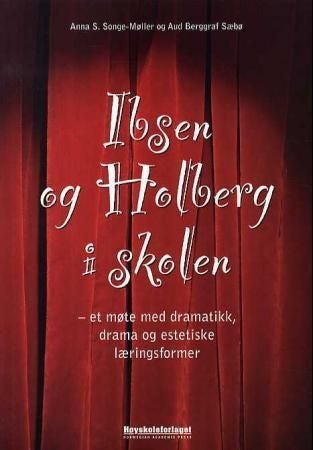 Ibsen og Holberg i skolen - et møte med dramatikk, drama og estetiske læringsformer
