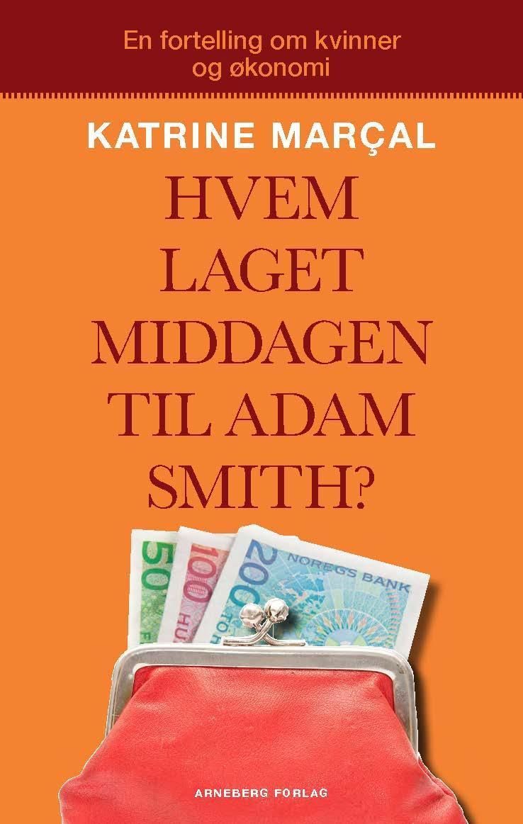 Hvem laget middagen til Adam Smith? - hvorfor du er forført av den økonomiske mannen og hvordan det ødelegger livet ditt og verdensøkonomien