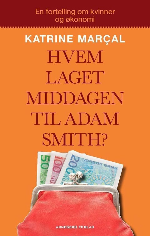 Hvem laget middagen til Adam Smith? - hvorfor du er forført av den økonomiske mannen og hvordan det ødelegger livet ditt og verdensøkonomien