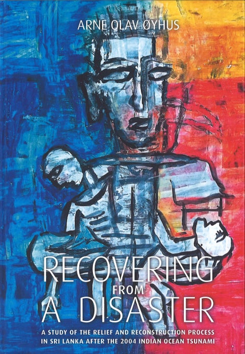Recovering from a disaster - A Study of the Relief & Reconstruction Process in Sri Lanka After the 2004 Indian Ocean Tsunami