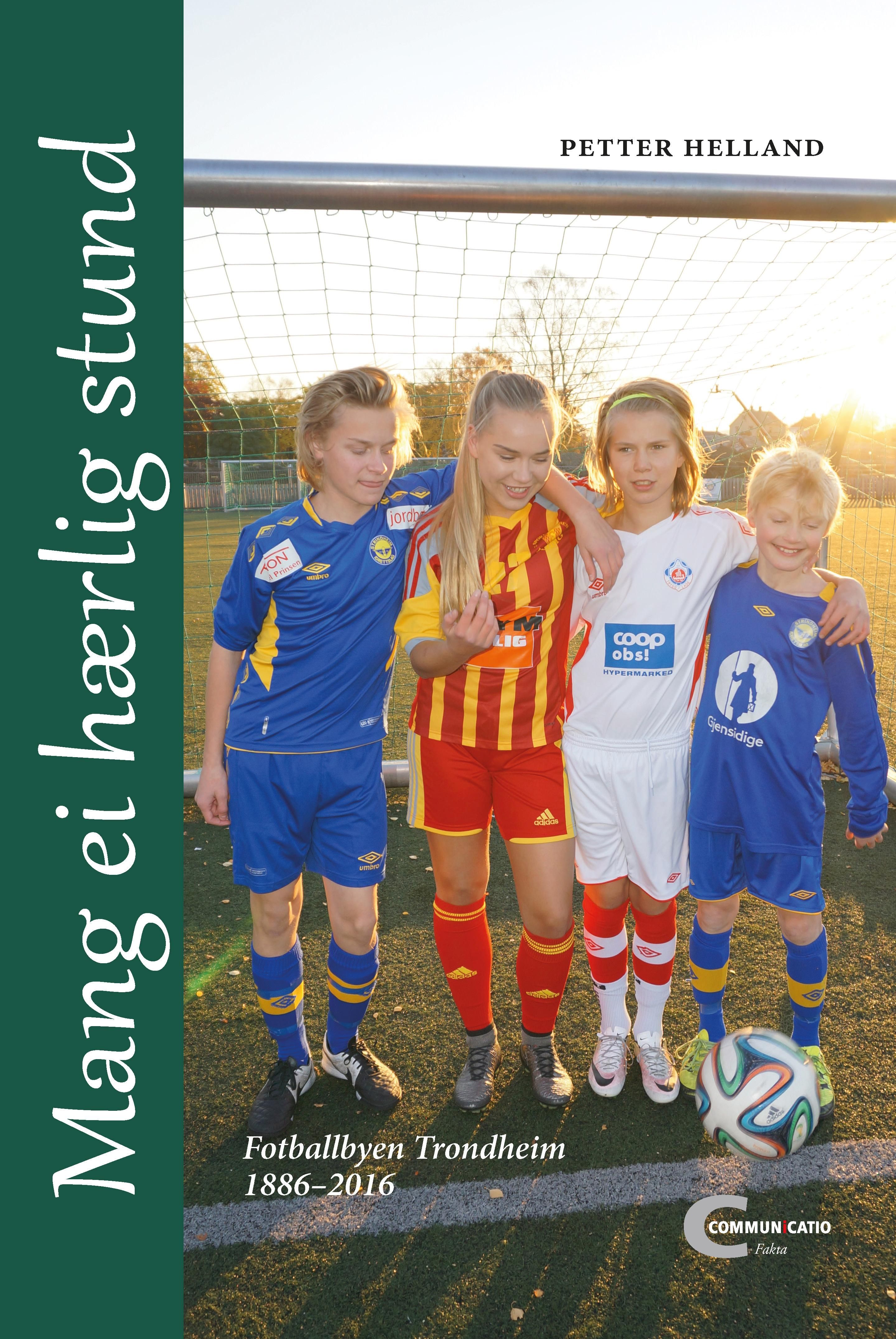 Mang ei hærlig stund - fotballbyen Trondheim 1886-2016