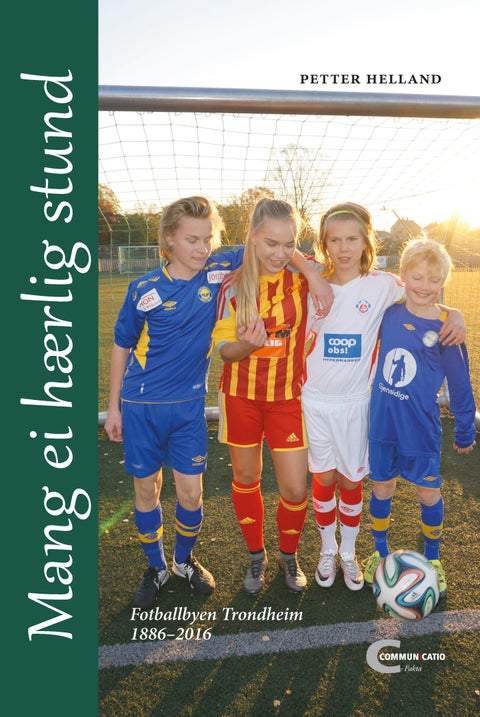 Mang ei hærlig stund - fotballbyen Trondheim 1886-2016