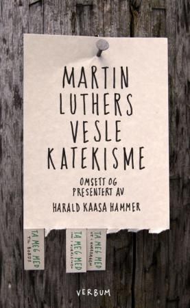 Martin Luthers vesle katekisme - Luthers forklaring til dei fem hovudtekstane i kristendomen med rettleiing i korleis vi kan øve inn desse tekstane i kvardagslivet, og praktisera dei i dei fem nettverka som Gud har sett oss