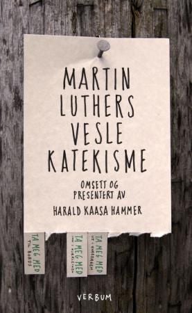 Martin Luthers vesle katekisme - Luthers forklaring til dei fem hovudtekstane i kristendomen med rettleiing i korleis vi kan øve inn desse tekstane i kvardagslivet, og praktisera dei i dei fem nettverka som Gud har sett oss