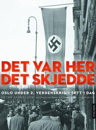 Det var her det skjedde - Oslo under andre verdenskrig - sett i dag