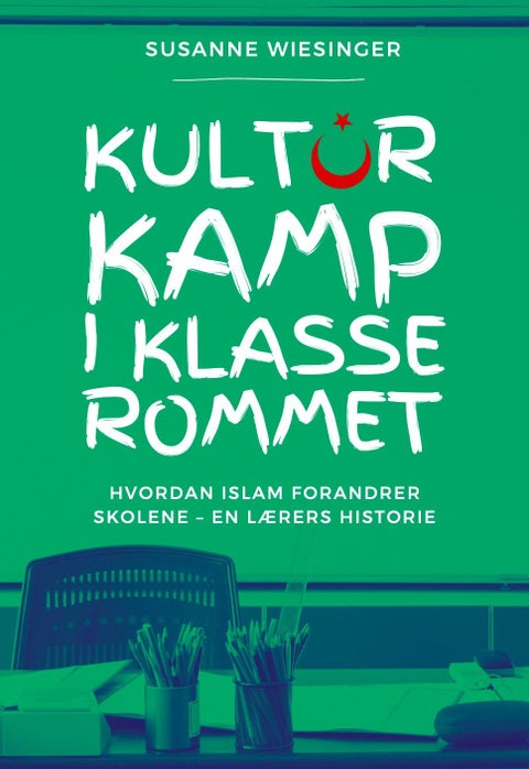 Kulturkamp i klasserommet - hvordan islam forandrer skolene - en lærers historie