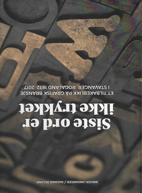Siste ord er ikke trykket - et tilbakeblikk på grafisk bransje i Stavanger, Rogaland 1832-2017