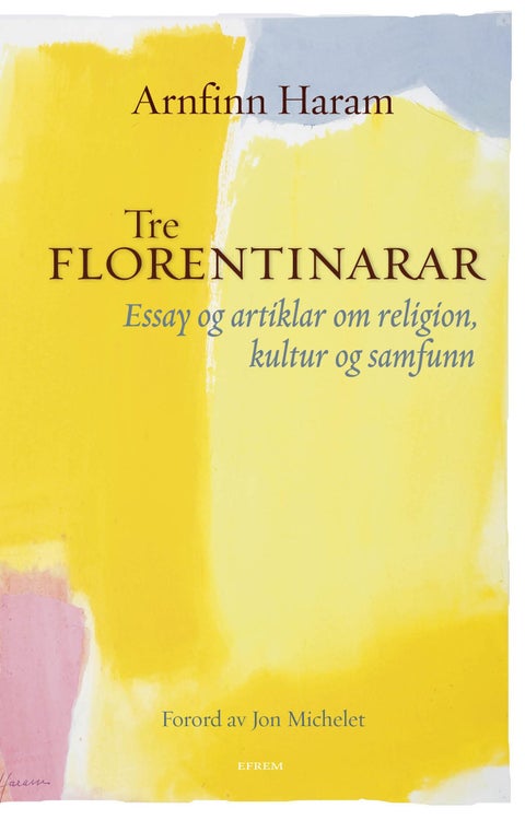 Tre florentinarar - essay og artiklar om religion, kultur og samfunn 2003-2009