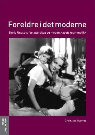 Foreldre i det moderne - Sigrid Undsets forfatterskap og moderskapets grammatikk