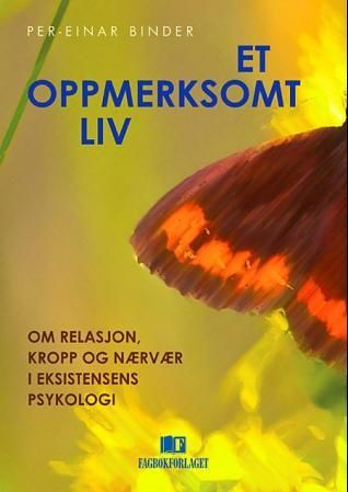 Et oppmerksomt liv - om relasjon, kropp og nærvær i eksistensens psykologi