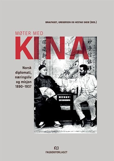Møter med Kina - norsk diplomati, næringsliv og misjon 1880-1937