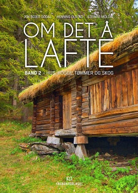 Om det å lafte - Band 2 : Hus, hogge, tømmer og skog
