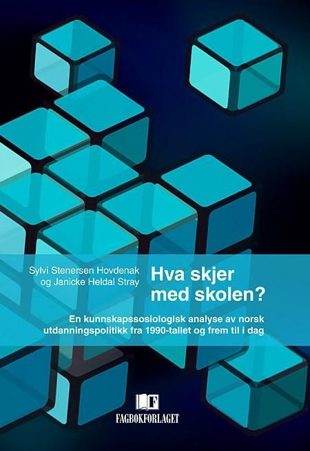 Hva skjer med skolen? - en kunnskapssosiologisk analyse av norsk utdanningspolitikk fra 1990-tallet og frem til i dag