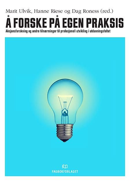 Å forske på egen praksis - aksjonsforskning og andre tilnærminger til profesjonell utvikling i utdanningsfeltet
