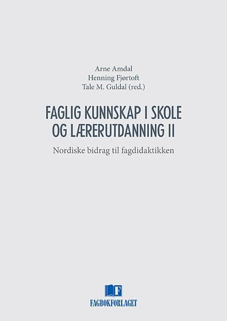 Faglig kunnskap i skole og lærerutdanning II - nordiske bidrag til fagdidaktikken