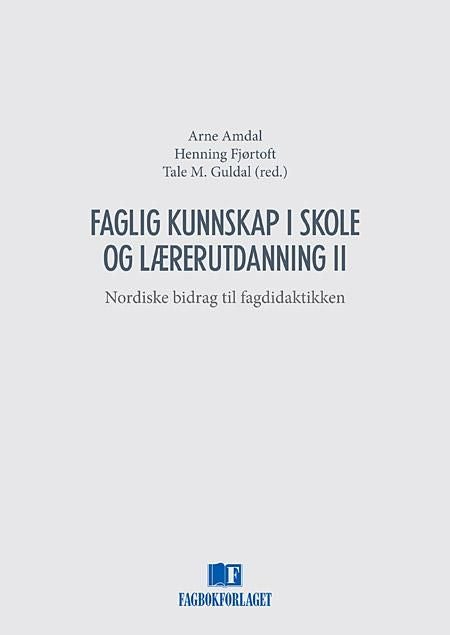 Faglig kunnskap i skole og lærerutdanning II - nordiske bidrag til fagdidaktikken