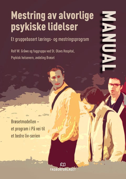 Mestring av alvorlige psykiske lidelser - et gruppebasert lærings- og mestringsprogram : Brøsetmodellen - et program i På vei til et bedre liv-serien : manual
