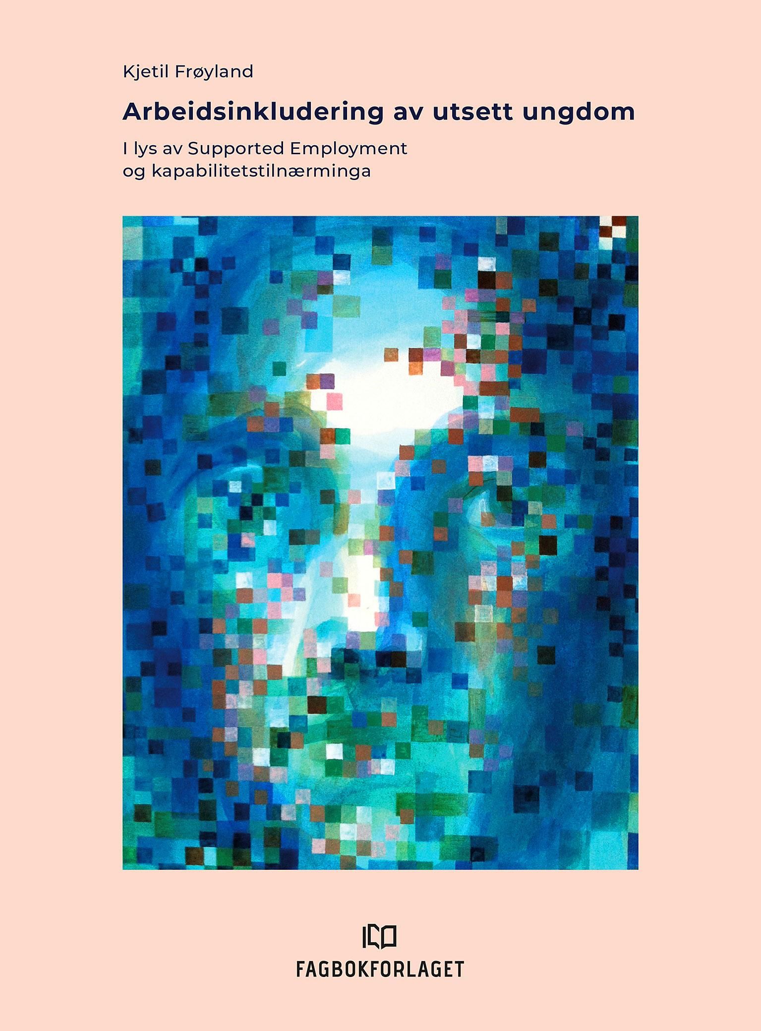 Arbeidsinkludering av utsett ungdom - i lys av Supported Employment og kapabilitetstilnærminga