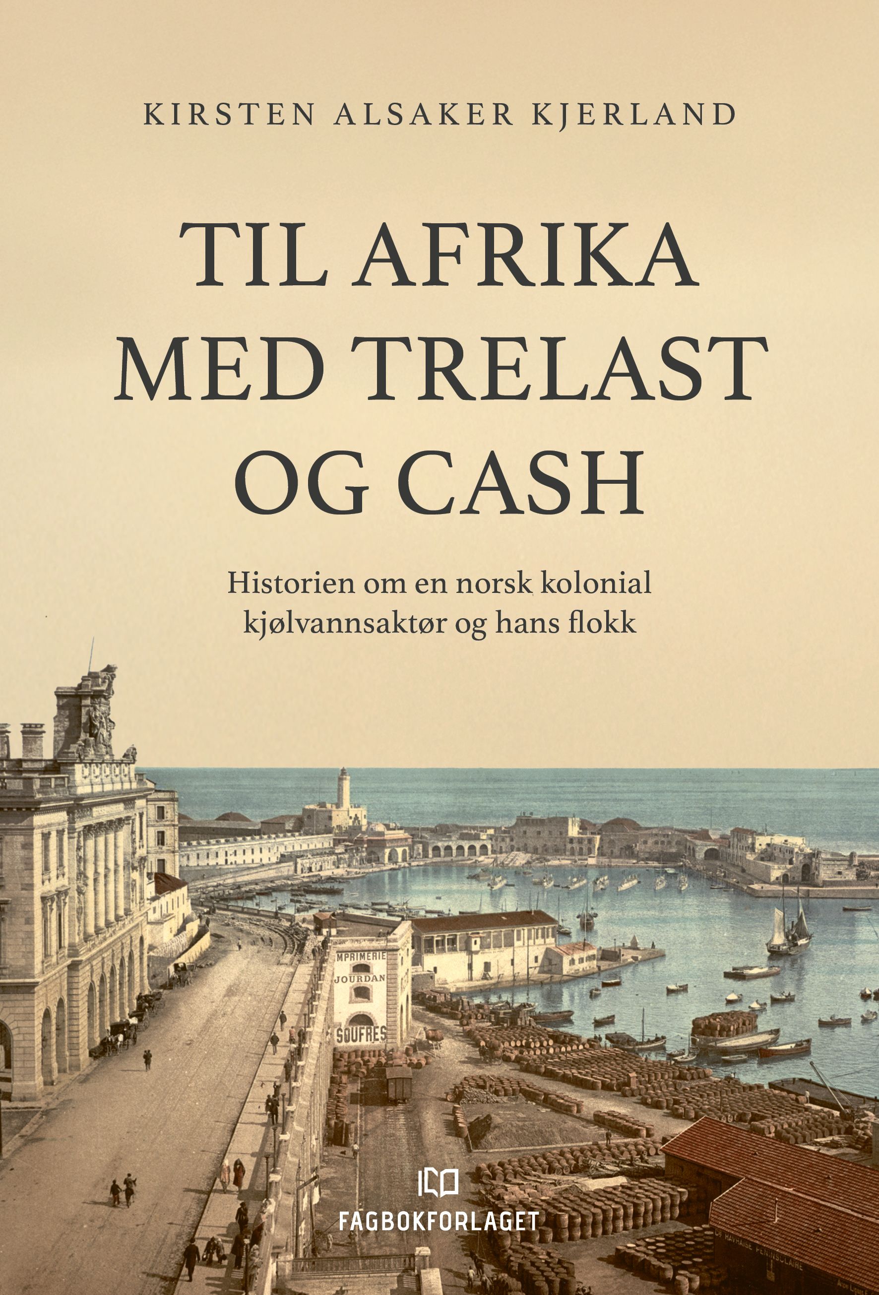 Til Afrika med trelast og cash - historien om en norsk kolonial kjølvannsaktør og hans flokk
