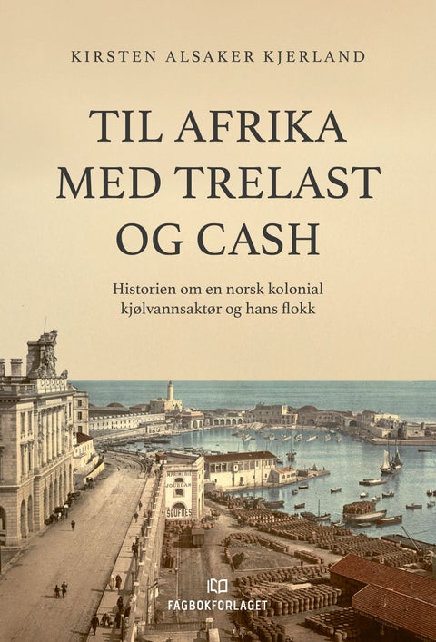 Til Afrika med trelast og cash - historien om en norsk kolonial kjølvannsaktør og hans flokk