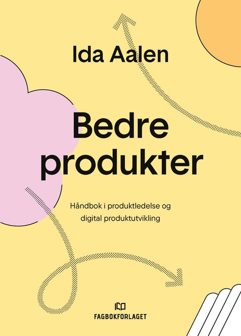 Bedre produkter - håndbok i digital produktledelse og produktutvikling