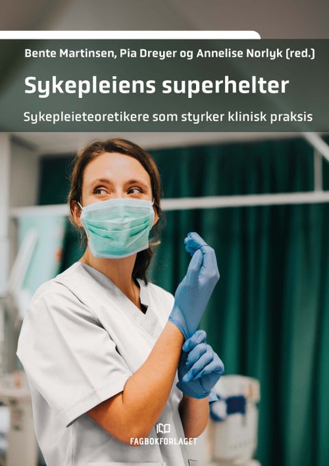 Sykepleiens superhelter - sykepleieteoretikere som styrker klinisk praksis