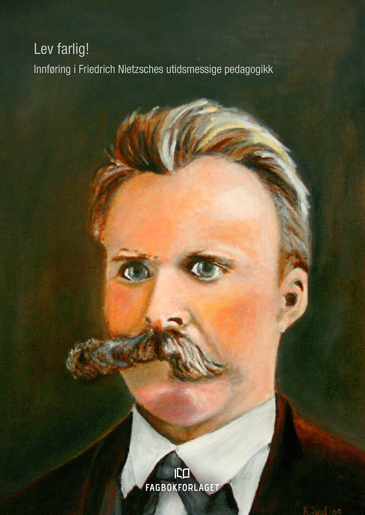Lev farlig! - innføring i Friedrich Nietzsches utidsmessige pedagogikk