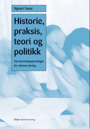 Historie, praksis, teori og politikk - om kunnskapsgrunnlaget for voksnes læring
