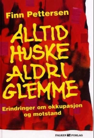 Alltid huske, aldri glemme - erindringer om okkupasjon og motstand