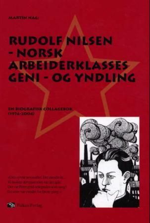 Rudolf Nilsen - norsk arbeiderklasses geni og yndling; en biografisk collagebok (1974-2004)