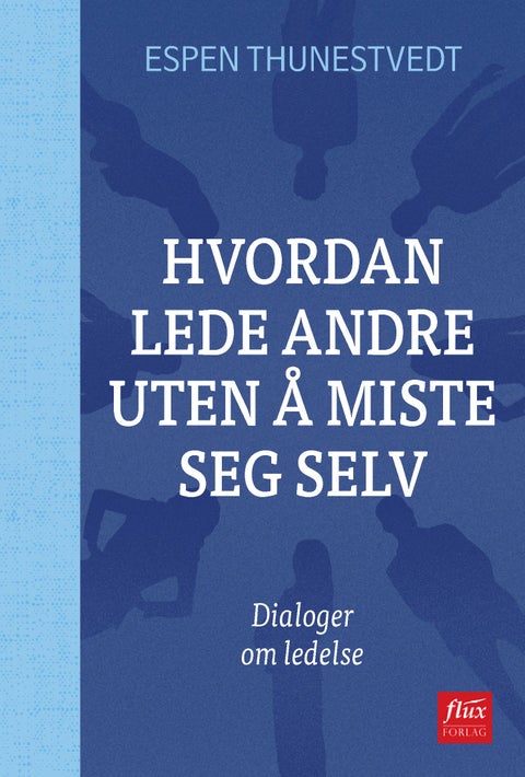 Hvordan lede andre uten å miste seg selv - dialoger om ledelse