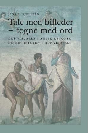 Tale med billeder - tegne med ord - det visuelle i antik retorik og retorikken i det visuelle