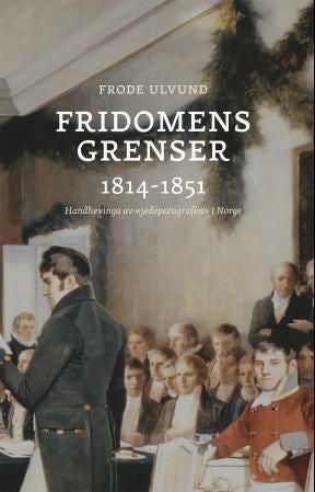 Fridomens grenser 1814-1851 - handhevinga av den norske "jødeparagrafen"