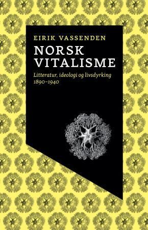 Norsk vitalisme - litteratur, ideologi og livsdyrking 1890-1940