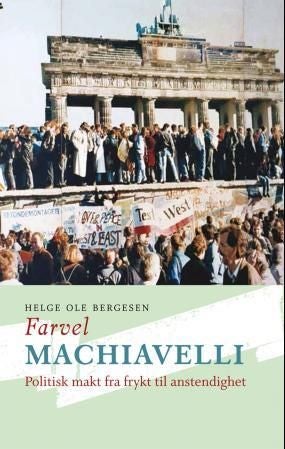 Farvel Machiavelli - politisk makt fra frykt til anstendighet