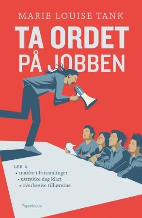 Ta ordet på jobben - praktisk retorikk i arbeidslivet