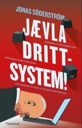 Jævla drittsystem! - hvordan it-systemer kan ødelegge arbeidsdagen - og hvordan vi kan ta tilbake kontrollen