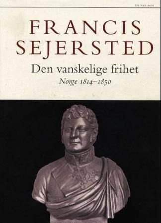 Den vanskelige frihet - Norge 1814-1850