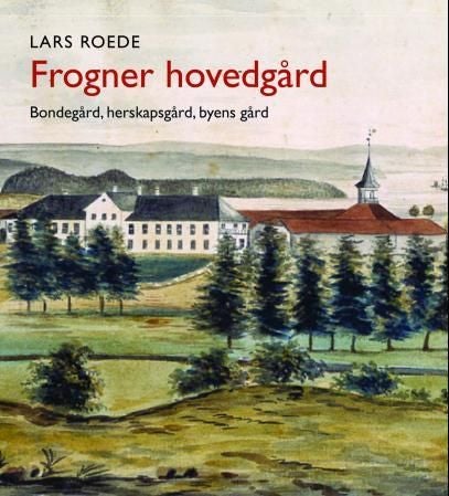 Frogner hovedgård - bondegård, herskapsgård, byens gård