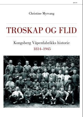 Troskap og flid - Kongsberg våpenfabrikks historie 1814-1945