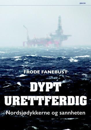 Dypt urettferdig - nordsjødykkerne og sannheten