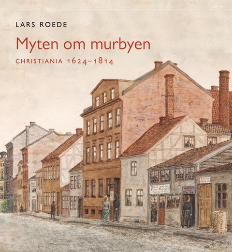 Myten om murbyen - Christiania 1624-1814