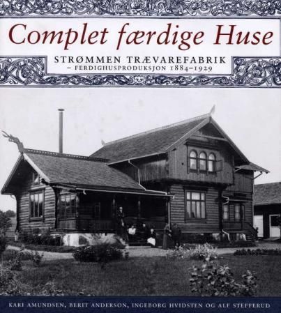 Complet færdige huse - Strømmen trævarefabrik : ferdighusproduksjon 1884 - 1929